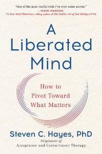 A Liberated Mind : How to Pivot Toward What Matters - Steven C. Hayes