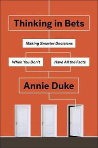 Thinking in Bets : Making Smarter Decisions When You Don't Have All the Facts - Annie Duke