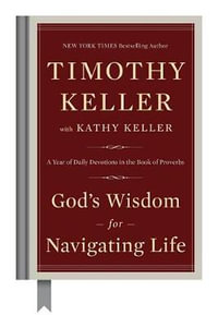 God's Wisdom for Navigating Life : A Year of Daily Devotions in the Book of Proverbs - Timothy Keller