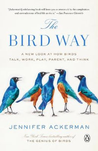 The Bird Way : A New Look at How Birds Talk, Work, Play, Parent, and Think - Jennifer Ackerman