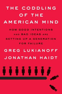 The Coddling of the American Mind : How Good Intentions and Bad Ideas Are Setting Up a Generation for Failure - Greg Lukianoff