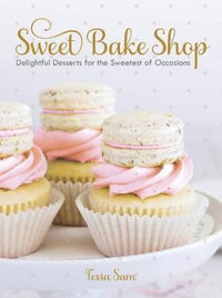 Sweet Bake Shop : Delightful Desserts for the Sweetest of Occasions: A Baking Book - Tessa Sam