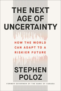 The Next Age of Uncertainty : How the World Can Adapt to a Riskier Future - Stephen Poloz