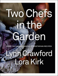 Two Chefs in the Garden : Over 150 Garden-Inspired Vegetarian Recipes - Lynn Crawford