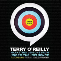 This I Know : Marketing Lessons from Under the Influence - Terry O'Reilly