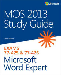MOS 2013 Study Guide for Microsoft Word Expert : MOS 2013 Stud Guid Mic Wo_p1 - John Pierce