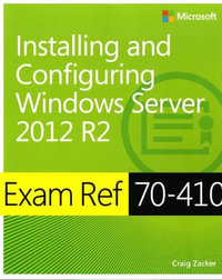 Exam Ref 70-410 Installing and Configuring Windows Server 2012 R2 (MCSA) : Exam Ref - Craig Zacker