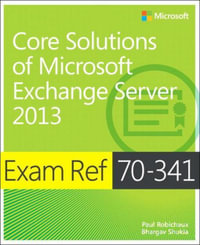 Exam Ref 70-341 Core Solutions of Microsoft Exchange Server 2013 (MCSE) : Exam Ref - Paul Robichaux