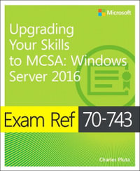 Exam Ref 70-743 Upgrading Your Skills to MCSA : Windows Server 2016 - Charles Pluta