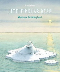 Little Polar Bear : Where are You Going Lars? - Hans de Beer