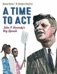 A Time to Act : John F. Kennedy's Big Speech - Shana Corey