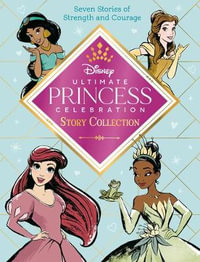 Ultimate Princess Celebration Story Collection (Disney Princess) : Includes Seven Stories of Strength and Courage! - Random House Disney