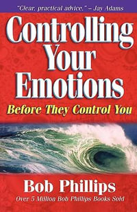 Controlling Your Emotions : Before They Control You - Bob Phillips