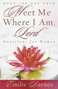 Meet Me Where I Am, Lord : Devotions for Women - Emilie Barnes