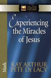 Experiencing the Miracles of Jesus : Mark - Kay Arthur