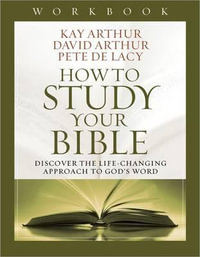 How to Study Your Bible Workbook : Discover the Life-Changing Approach to God's Word - Kay Arthur