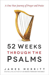 52 Weeks Through the Psalms : A One-Year Journey of Prayer and Praise - James Merritt