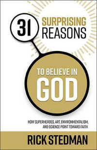 31 Surprising Reasons to Believe in God : How Superheroes, Art, Environmentalism, and Science Point Toward Faith - Rick Stedman