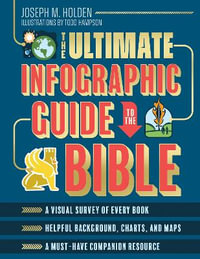 The Ultimate Infographic Guide to the Bible : *A Visual Survey of Every Book *Helpful Background, Charts, and Maps *A Must-Have Companion Resource - Joseph M. Holden