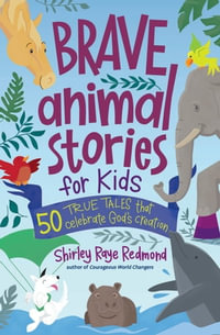 Brave Animal Stories for Kids : 50 True Tales That Celebrate God's Creation - Shirley Raye Redmond