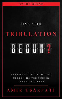 Has the Tribulation Begun? Study Guide : Avoiding Confusion and Redeeming the Time in These Last Days - Amir Tsarfati