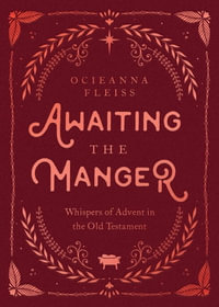 Awaiting the Manger : Whispers of Advent in the Old Testament - Ocieanna Fleiss