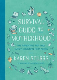 Survival Guide to Motherhood : The Parenting Pep Talk Every Christian Mom Needs - Karen Stubbs