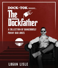 Dock Tok Presents...the Dockfather : A Collection of Dangerously Punny Dad Jokes - Logan Lisle