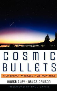 Cosmic Bullets : High Energy Particles in Astrophysics - Roger Clay