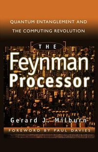 The Feynman Processor : Quantum Entanglement and the Computing Revolution - Gerard J. Milburn