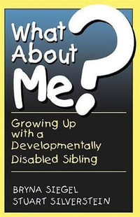 What About Me? : Growing Up With A Developmentally Disabled Sibling - Bryna Siegel