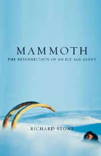 Mammoth : The Resurrection Of An Ice Age Giant - Richard Stone