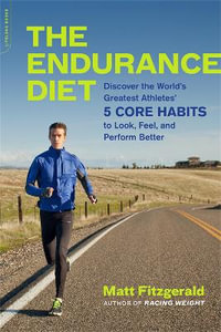 The Endurance Diet : Discover the 5 Core Habits of the World's Greatest Athletes to Look, Feel, and Perform Better - Matt Fitzgerald