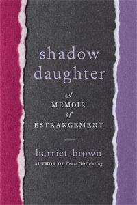 Shadow Daughter : A Memoir of Estrangement - Harriet Brown