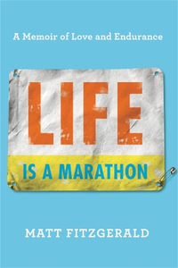 Life Is a Marathon : A Memoir of Love and Endurance - Matt Fitzgerald