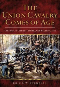 The Union Cavalry Comes of Age : Hartwood Church to Brandy Station, 1863 - Eric J Wittenberg