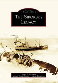 Sikorsky Legacy : Images of Aviation - Sergei I Sikorsky