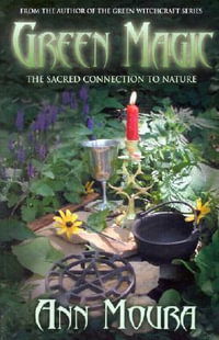 Green Magic : The Sacred Connection to Nature - Ann Moura