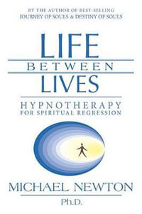 Life Between Lives : Hypnotherapy for Spiritual Regression - Michael Newton