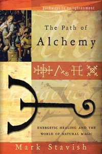 Path Of Alchemy : Energetic Healing and the World of Natural Alchemy - Mark Stavish