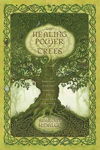 The Healing Power of Trees : Spiritual Journeys Through the Celtic Tree Calendar - Sharlyn Hidalgo