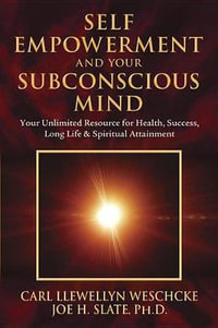 Self-Empower.  &  Your Subconscious Mind : Your Unlimited Resource for Health, Success, Long Life and Spiritual Attainment - Carl Llewellyn  &  Slate Joe H. Weschcke