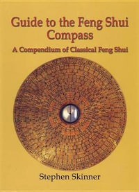 Guide to the Feng Shui Compass : A Compendium of Classical Feng Shui, Including a History of Feng Shui and a Detailed Catalogue of 75 Rings of the Lo P'An - Dr Stephen Skinner