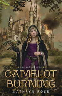 Camelot Burning : A Metal & Lace Novel : Book 1 - Kathryn Rose
