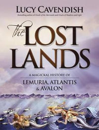 The Lost Lands : A Magickal History of Lemuria, Atlantis & Avalon - Lucy Cavendish