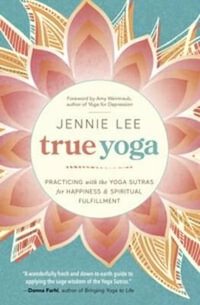 True Yoga : Practicing with the Yoga Sutras for Happiness and Spiritual Fulfillment - Jennie Lee