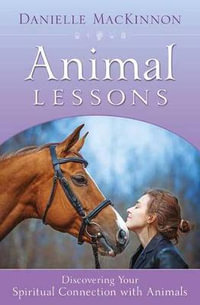 Animal Lessons : Discovering Your Spiritual Connection with Animals - Danielle Mackinnon