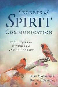 Secrets Of Spirit Communication : Techniques for Tuning in & Making Contact - Trish And Macgregor, Rob Macgregor