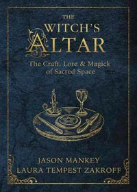 The Witch's Altar : The Craft, Lore and Magick of Sacred Space - Jason Mankey