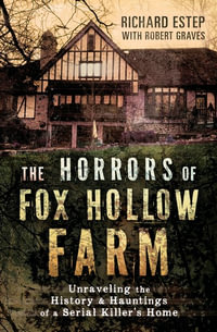 The Horrors of Fox Hollow Farm : Unraveling the History and Hauntings of a Serial Killer's Home - Richard Estep